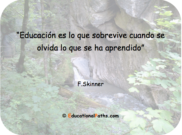 “Educación es lo que sobrevive cuando se olvida lo que se ha aprendido” (F.Skinner) “Educación es lo que sobrevive cuando se olvida lo que se ha aprendido” (F.Skinner)
